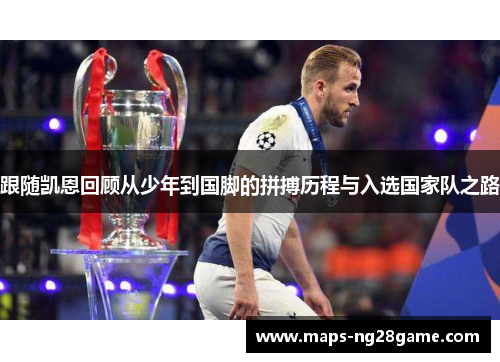 跟随凯恩回顾从少年到国脚的拼搏历程与入选国家队之路 跟随凯恩回顾从少年到国脚的拼搏历程与入选国家队之路