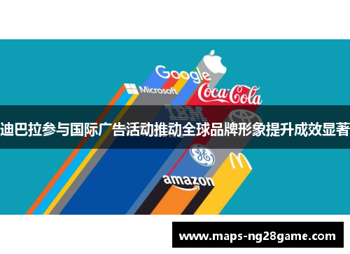 迪巴拉参与国际广告活动推动全球品牌形象提升成效显著