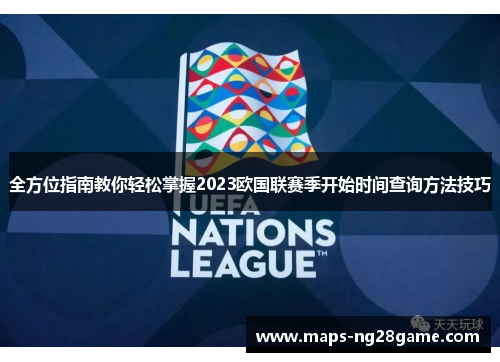 全方位指南教你轻松掌握2023欧国联赛季开始时间查询方法技巧
